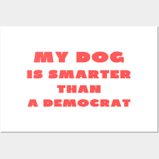 My dog is smarter than a democrat Posters and Art